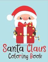 Santa Claus Coloring Book: 70+ Santa Claus Coloring Books for Kids Fun and Easy with Reindeer, Snowman, Christmas Trees and More! 1792114931 Book Cover