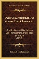 Delbruck, Friedrich Der Grosse Und Clausewitz: Streiflichter Auf Die Lehren Des Professor Delbruck Uber Strategie (1892) 1167476581 Book Cover