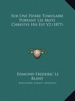 Sur Une Pierre Tumulaire Portant Les Mots Christvs His Est V2 (1877) 1169408338 Book Cover