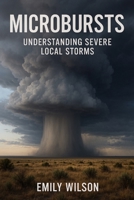 Microbursts: Understanding Severe Local Storms B0DWT3HQF9 Book Cover