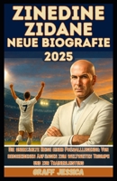 ZINEDINE ZIDANE NEUE BIOGRAFIE 2025: Die unerzählte Reise einer Fußballlegende: Von bescheidenen Anfängen zum weltweiten Triumph und zur Trainerleistung (German Edition) B0FLJ4T7PS Book Cover