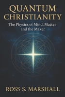 Quantum Christianity: The Physics of Mind, Matter and the Maker B0FZTFBY22 Book Cover