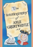THE AUTOBIOGRAPHY OF ABLE GRUNTWHISTLE M.P. in his own words 132628312X Book Cover