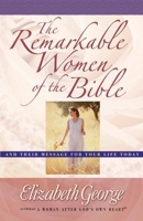 The Remarkable Women of the Bible: And Their Message for Your Life Today 0736907386 Book Cover