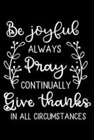 Be Joyful always Pray continually Give thanks in all circumstances: Sermon Notes Journal with Bible verse "1 Thessalonians 5:16-18" - (102 pages, 6 in x 9 in) 1674676239 Book Cover