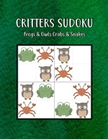 Critters Sudoku, Frogs & Owls, Crabs & Snakes: Sudoku Puzzles for Kids Totally Awesome Fun and Critical Thinking Skills for Boys and Girls Age 5 to 12 in Full Color! B08W6P2F19 Book Cover