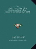 The Fixed Stars, Maps For Outdoor Study, First Lessons In Astronomy 1104236125 Book Cover