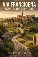 VIA FRANCIGENA HIKING GUIDE 2026 – 2027: Explore the Historic Pilgrimage Route Across England, France, Switzerland, and Italy with Clear Planning and Trail Insights (The Ultimate Hiking Guide Series) B0GXTCQLF7 Book Cover
