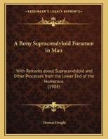 A Bony Supracondyloid Foramen in Man: With Remarks about Supracondyloid and Other Processes from the Lower End of the Humerous 1166896587 Book Cover