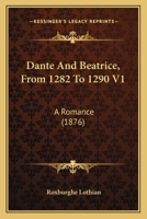 Dante And Beatrice, From 1282 To 1290 V1: A Romance 124087832X Book Cover