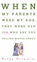 When My Parents Were My Age, They Were Old: Or, Who Are You Calling Middle-Aged? 0684802899 Book Cover
