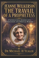 Jeanne Wilkerson: The Travail of a Prophetess: A Supernatural Journey into Intercession and Spiritual Warfare B0H4M5RS83 Book Cover