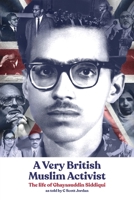 A Very British Muslim Activist: The life of Ghayasuddin Siddiqui 1912356376 Book Cover