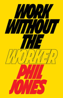 Work Without the Worker: Labour in the Age of Platform Capitalism 1839760435 Book Cover