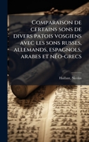 Comparaison de certains sons de divers patois vosgiens avec les sons russes, allemands, espagnols, arabes et nÃ(c)o-grecs (French Edition) 1024189155 Book Cover
