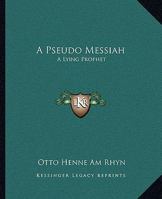 A Pseudo Messiah: A Lying Prophet 1425314333 Book Cover