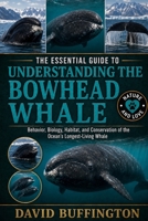 THE ESSENTIAL GUIDE TO UNDERSTANDING THE BOWHEAD WHALE: Behavior, Biology, Habitat, and Conservation of the Ocean’s Longest-Living Whale B0H2BHWPL8 Book Cover