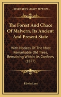 The Forest and Chace of Malvern, its Ancient and Present State; with notices of the most remarkable old trees remaining within its confines. Reprinted ... Naturalists' Field Club. [With plates.] 116552533X Book Cover