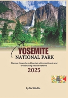 YOSEMITE NATIONAL PARK 2025: Discover Yosemite: A Mountain with most Iconic and breathtaking natural wonders. B0DVMXLNMJ Book Cover
