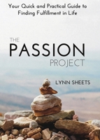 The Passion Project: Your Quick and Practical Guide to Finding Fulfillment in Life B0B3F2C4FB Book Cover