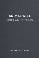 ANIMAL WELL SPIELANLEITUNG: Das Beherrschen von Erkundungsrätseln Fortschritt und Entdeckung durch eine lebendige Welt (German Edition) B0GH1XK6QW Book Cover