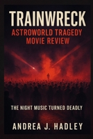 Trainwreck: Astroworld Tragedy Movie Review: The Night Music Turned Deadly (Trainwreck Anthology Series Movies Reviews) B0FBNRMD33 Book Cover