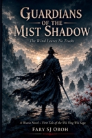 GUARDIANS OF THE MIST SHADOW: First Tale of the Wù Ying Wèi Saga B0HB4CDKK8 Book Cover