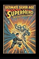 The Ultimate Silver Age Comics Superhero Trivia Challenge: Think you know the Silver Age? Put your knowledge to the ultimate test with this ... challenge! (Ultimate Trivia Game Show!) B0GQ4FSZZC Book Cover