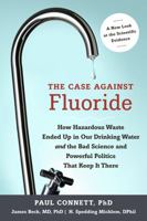 The Case Against Fluoride: How Hazardous Waste Ended Up in Our Drinking Water and the Bad Science and Powerful Politics That Keep It There 1603582878 Book Cover