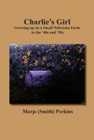 Charlie's Girl: Growing up on a Small Nebraska Farm in the '40s and '50s 0692169245 Book Cover