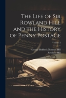 The Life of Sir Rowland Hill and the History of Penny Postage; Volume 2 1021746193 Book Cover