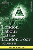 London Labour and the London Poor: A Cyclopaedia of the Condition and Earnings of Those That Will Work, Those That Cannot Work, and Those That Will Not Work; Volume 2 0486219356 Book Cover