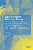 Cross-Fertilizing Roots and Routes: Identities, Social Creativity, Cultural Regeneration and Planetary Realizations 9811571171 Book Cover