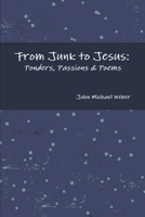 From Junk to Jesus: Ponders, Passions & Poems 0557555108 Book Cover