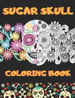 Sugar Skull Coloring Book: Unique Arts Inspired by the Day Of The Dead B087L4VB9G Book Cover