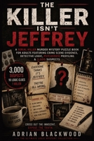 The Killer Isn't Jeffrey: A Serial Killer Murder Mystery Puzzle Book for Adults Featuring Crime Scene Evidence, Detective Logic, Psychopath Profiling 3384974786 Book Cover