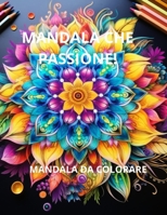 MANDALA, CHE PASSIONE!: MANDALA DA COLORARE. (Italian Edition) B0CRJ1WTM4 Book Cover