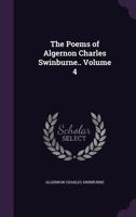 The poems of Algernon Charles Swinburne.. Volume 4 135634710X Book Cover