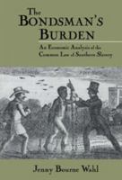 The Bondsman's Burden: An Economic Analysis of the Common Law of Southern Slavery (Cambridge Historical Studies in American Law and Society) 0521521386 Book Cover