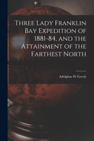 Three Lady Franklin Bay Expedition of 1881-84, and the Attainment of the Farthest North 1018318127 Book Cover