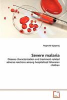 Severe malaria: Disease characterization and treatment-related adverse reactions among hospitalized Ghanaian children 3639336127 Book Cover