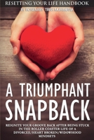 A TRIUMPHANT SNAPBACK - Resetting Your Life HandBook: Reignite Your Groove Back After Being Stuck in The Roller Coaster Life Of A Divorcee/Heart Broken/Widowhood Mindsets B08NWQZSBF Book Cover