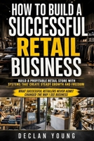 How to Build a Successful Retail Business: A Practical Guide to Retail Business Management, Inventory Control, Profitable Store Operations, and ... That Grows Without Constant Firefighting B0HB996GJY Book Cover