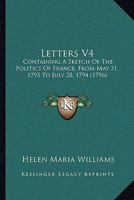 Letters V4: Containing A Sketch Of The Politics Of France, From May 31, 1793 To July 28, 1794 1437084443 Book Cover