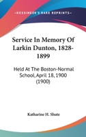 Service In Memory Of Larkin Dunton, 1828-1899: Held At The Boston-Normal School, April 18, 1900 1104466619 Book Cover