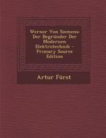 Werner von Siemens: Der Begründer der modernen Elektrotechnik 1530470730 Book Cover