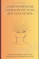 Como manifestar literalmente tudo que você quiser (Portuguese Edition) B0GG93DVR5 Book Cover