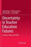 Uncertainty in Teacher Education Futures: Scenarios, Politics and STEM 9811356947 Book Cover