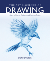 The Art and Science of Drawing: Learn to Observe, Analyze, and Draw Any Subject 1681987759 Book Cover