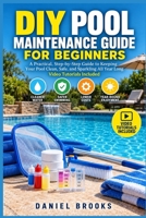 DIY POOL MAINTENANCE GUIDE FOR BEGINNERS: A Practical Path Through Water Chemistry, Equipment Care, Cleaning Routines, and Crystal-Clear Results — Video Tutorials Included B0HJ1CXDSC Book Cover